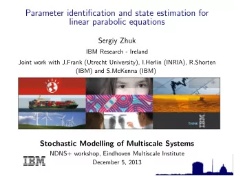 Parameter identification and state estimation for  linear parabolic equations  Sergiy Zhuk  IBM
