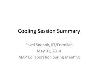 Cooling  Session  Summary    Pavel  Snopok,  IIT/Fermilab    May  31,  2014