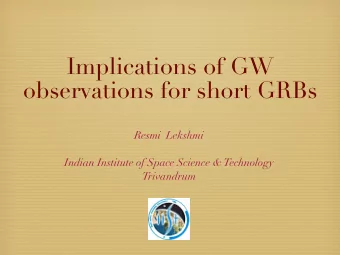 Implications of GW  observations for short GRBs  Resmi  Lekshmi  Indian Institute of Space Science
