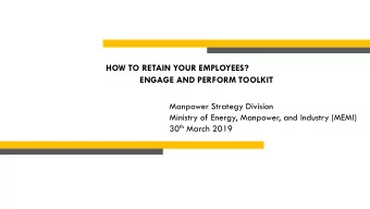 HOW TO RETAIN YOUR EMPLOYEES?  ENGAGE AND PERFORM TOOLKIT  Manpower Strategy Division  Ministry of