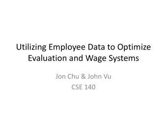 Utilizing Employee Data to Optimize  Evaluation and Wage Systems  Jon Chu &amp; John Vu  CSE 140