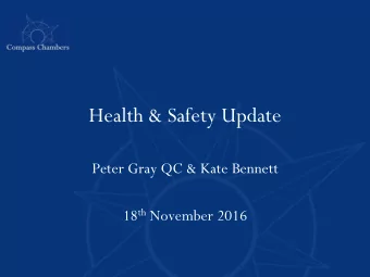 Health &amp; Safety Update  Peter Gray QC &amp; Kate Bennett 18 th November 2016  HEALTH AND SAFETY