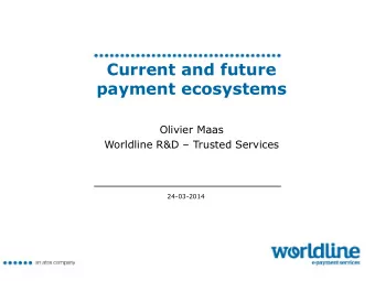 Current and future  payment ecosystems  Olivier Maas Worldline R&amp;D  Trusted Services