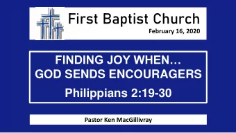 First Baptist Church  February 16, 2020 FINDING JOY WHEN  GOD SENDS ENCOURAGERS  Philippians