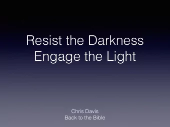 Resist the Darkness  Engage the Light  Chris Davis  Back to the Bible  The Problem-  Darkness  Most