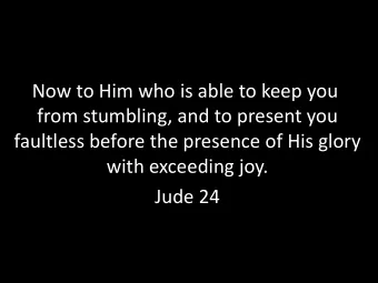 Now to Him who is able to keep you  from stumbling, and to present you  faultless before the