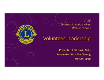 Volunteer Leadership  Volunteer Leadership  Presenter: PDG David Mills  Moderator: Lion Tim Cheung