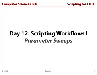 Day 12: Scripting Workflows I  Parameter Sweeps  2012 Fall  Cartwright  1  Computer Sciences 368