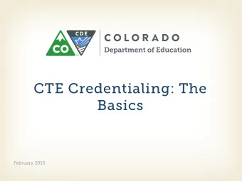CTE Credentialing: The  Basics  February 2015  Who needs a Career and  Technical credential?  To