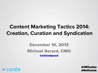 Content Marketing Tactics 2014: Creation, Curation and Syndication  December 10, 2013  Michael