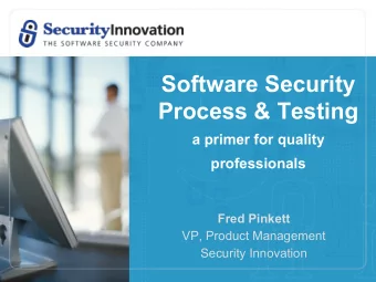 Software Security Process &amp; Testing  a primer for quality professionals  Fred Pinkett  VP,