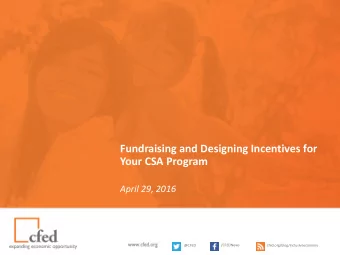 Fundraising and Designing Incentives for  Your CSA Program  April 29, 2016  @CFED  /CFEDNews