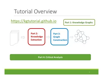 Tutorial Overview  https://kgtutorial.github.io  Part 1: Knowledge Graphs  Part 2:  Part 3: