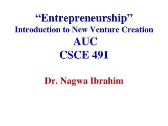 Entrepreneurship  Introduction to New Venture Creation  AUC  CSCE 491  Dr. Nagwa Ibrahim
