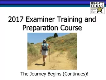 2017 Examiner Training and  Preparation Course  The Journey Begins (Continues)!  Before We