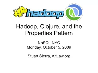 Hadoop, Clojure, and the  Properties Pattern  NoSQL NYC  Monday, October 5, 2009  Stuart Sierra,