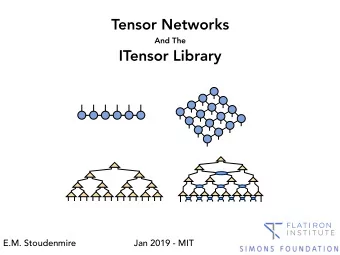 Tensor Networks  And The  ITensor Library  E.M. Stoudenmire  Jan 2019 - MIT  Flatiron Institute