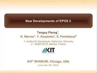 New Developments of EPOS 2 Tanguy Pierog 1 , K. Werner 2 , Y. Karpenko 2 , S. Porteboeuf 2  1-