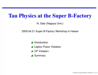 Tau Physics at the Super B-Factory  N. Sato (Nagoya Univ.)  2005.04.21 Super B-Factory Workshop in