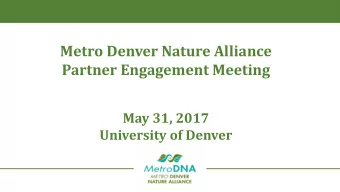 Metro Denver Nature Alliance  Partner Engagement Meeting  May 31, 2017  University of Denver