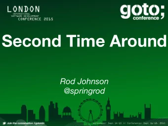 Second Time Around  Rod Johnson  @springrod  agenda  Who  What  Why  How  who?