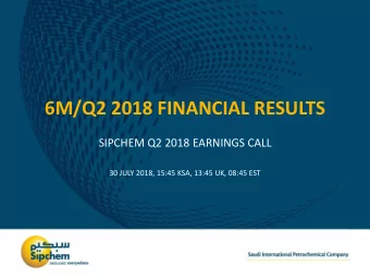 6M/Q2 2018 FINANCIAL RESULTS  SIPCHEM Q2 2018 EARNINGS CALL  30 JULY 2018, 15:45 KSA, 13:45 UK,