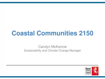 Coastal Communities 2150  Carolyn McKenzie  Sustainability and Climate Change Manager  What is
