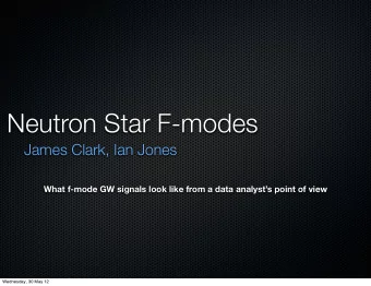 Neutron Star F-modes  James Clark, Ian Jones  What f-mode GW signals look like from a data