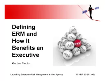 Defining  ERM and  How It  Benefits an  Executive  Gordon Proctor  Launching Enterprise Risk