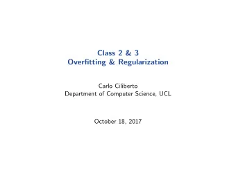 Class 2 &amp; 3  Overfitting &amp; Regularization  Carlo Ciliberto  Department of Computer Science,