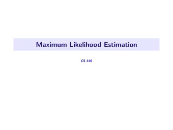 Maximum Likelihood Estimation  CS 446  Maximum likelihood: abstract formulation Weve had one