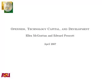 Openness, Technology Capital, and Development  Ellen McGrattan and Edward Prescott  April 2007  Why