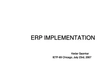 ERP IMPLEMENTATION  ERP IMPLEMENTATION  Kedar Gaonkar  Kedar Gaonkar  IETF  IETF-  -69 Chicago,