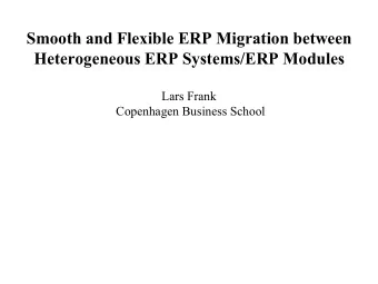 Smooth and Flexible ERP Migration between  Heterogeneous ERP Systems/ERP Modules  Lars Frank