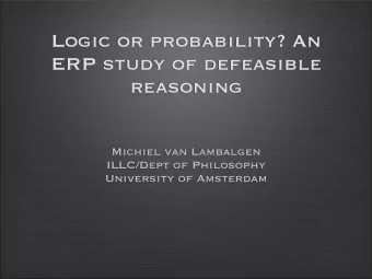 Logic or probability? An  ERP study of defeasible  reasoning  Michiel van Lambalgen  ILLC/Dept of