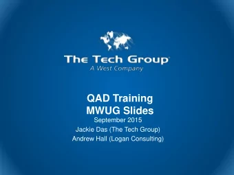 QAD Training  MWUG Slides  September 2015  Jackie Das (The Tech Group)  Andrew Hall (Logan