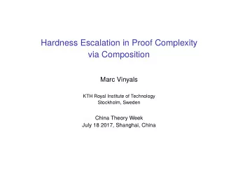 Hardness Escalation in Proof Complexity  via Composition  Marc Vinyals  KTH Royal Institute of