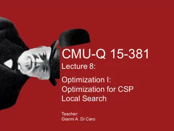 CMU-Q 15-381  Lecture 8:  Optimization I:  Optimization for CSP  Local Search  Teacher:  Gianni A.