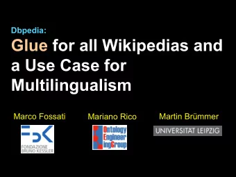 Glue for all Wikipedias and  a Use Case for Multilingualism Marco Fossati Martin Brmmer Mariano