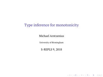 Type inference for monotonicity  Michael Arntzenius  University of Birmingham  S-REPLS 9, 2018 x +