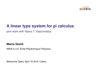 A linear type system for pi calculus  joint work with Vasco T. Vasconcelos  Marco Giunti  INRIA