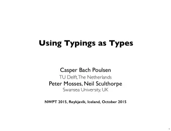 Using Typings as Types  Casper Bach Poulsen  TU Delft, The Netherlands  Peter Mosses, Neil