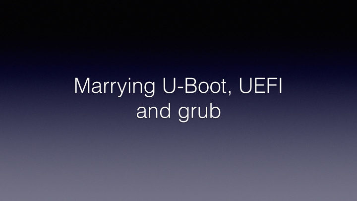 marrying u boot uefi and grub about me
