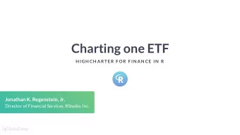 Charting one ETF  H IGH CH ARTER F OR F IN AN CE IN  R  Jonathan K. Regenstein, Jr.  Director of