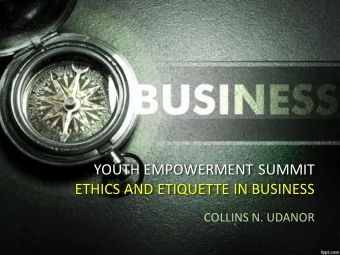 YOUTH EMPOWERMENT SUMMIT  ETHICS AND ETIQUETTE IN BUSINESS  COLLINS N. UDANOR  PRESENTATION OUTLINE