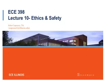 ECE 398  Lecture 10- Ethics &amp; Safety  John Capozzo, TA  (capozzo2@illinois.edu)  Ethics &amp;