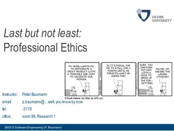 Last but not least:  Professional Ethics  Instructor:  Peter Baumann  email:  p.baumann@well,