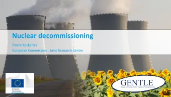 Nuclear decommissioning  Pierre Kockerols  European Commission - Joint Research Centre  What is