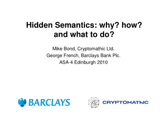 Hidden Semantics: why? how?  and what to do?  Mike Bond, Cryptomathic Ltd.  George French, Barclays