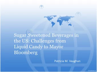 Sugar Sweetened Beverages in  the US: Challenges from  Liquid Candy to Mayor Bloomberg  Patricia M.